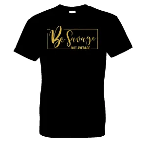 Be savage not average shirt, trendy women's clothing, Women shirts