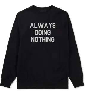 Always Doing Nothing Mens Crewneck Sweatshirt